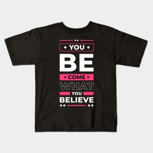 You Become What You Believe In Inspirational Quote Kids T-Shirt